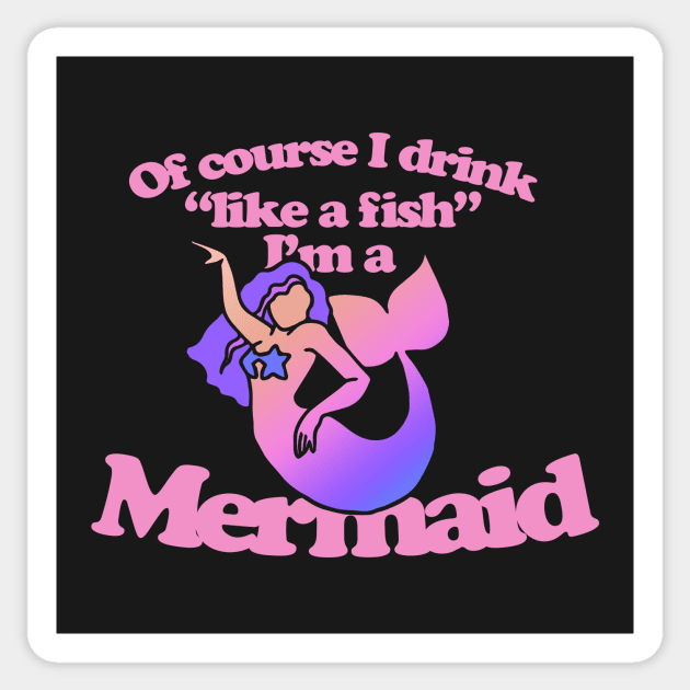 Of course I drink like a fish I'm a mermaid Sticker by bubbsnugg